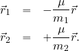 \begin{eqnarray*} \vec{r}_1 &=& - {{{\mu} \over {m_1}} \vec{r}} \\ \vec{r}_2 &=& + {{{\mu} \over {m_2}} \vec{r}}. \label{rji} \end{eqnarray*}