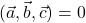 (\vec{a},\vec{b}, \vec{c})=0