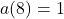 a(8)=1