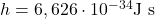 h=6,626 \cdot 10^{-34} {\rm J~s}