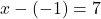 x-(-1)=7