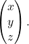 \begin{pmatrix} x \\ y \\ z \end{pmatrix}.