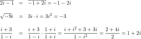 \[\begin{array}{lll} \overline{2i-1}&=&\overline{-1+2i}=-1-2i\\ \space\\ \sqrt{-9} i&=& 3i\cdot i=3i^2=-3\\ \space\\ \displaystyle\frac{i+3}{1-i}&=&\displaystyle\frac{i+3}{1-i}\cdot\frac{1+i}{1+i}=\displaystyle\frac{i+i^2+3+3i}{1-i^2}=\displaystyle\frac{2+4i}{2}=1+2i \end{array}\]