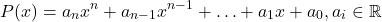 \[P(x) = a_nx^n + a_{n-1} x^{n-1} + \ldots +a_1x+a_0, a_i \in \mathbb{R}\]