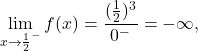 \displaystyle\lim_{x \to \frac{1}{2}^-} f(x) = \frac{(\frac{1}{2})^3}{0^-} = -\infty,