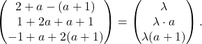 \[\begin{pmatrix} 2+a-(a+1)\\ 1+2a+a+1\\ -1+a+2(a+1)\end{pmatrix}=\begin{pmatrix} \lambda\\ \lambda\cdot a\\ \lambda(a+1)\end{pmatrix}.\]