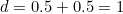 d=0.5+0.5=1