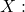 X: