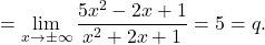 =\displaystyle\lim_{x\to \pm\infty} \dfrac{5x^2-2x+1}{x^2+2x+1}=5=q.