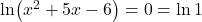 \ln (x^2+5x-6)=0=\ln 1