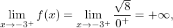 \[\lim_{x \to -3^+} f(x) = \lim_{x \to -3^+} \frac{\sqrt{8}}{0^+} = +\infty,\]