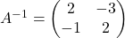 A^{-1} = \begin{pmatrix} 2 & -3\\ -1 & 2 \end{pmatrix}