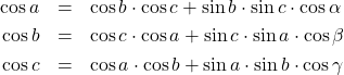 \begin{eqnarray*} \cos a &=& \cos b \cdot \cos c + \sin b \cdot \sin c \cdot \cos \alpha \\ \cos b &=& \cos c \cdot \cos a + \sin c \cdot \sin a \cdot \cos \beta \\ \cos c &=& \cos a \cdot \cos b + \sin a \cdot \sin b \cdot \cos \gamma \end{eqnarray*}