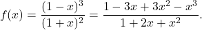 \[f(x) = \frac{(1-x)^3}{(1+x)^2}= \frac{1-3x+3x^2-x^3}{1+2x+x^2}.\]