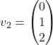 v_2=\begin{pmatrix} 0 \\ 1 \\ 2 \end{pmatrix}