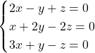 \begin{align*} \begin{cases} 2x - y + z = 0 \\ x + 2y - 2z=0 \\ 3x + y - z = 0 \end{cases} \end{align*}