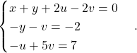 \[\begin{cases} x + y + 2u - 2v = 0 \\ -y - v = -2 \\ -u + 5v = 7 \end{cases}.\]