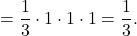 \[= \dfrac{1}{3} \cdot 1 \cdot 1 \cdot 1 = \dfrac{1}{3}.\]