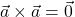 \vec{a}\times \vec{a}=\vec{0}