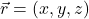 \vec{r}=(x,y,z)