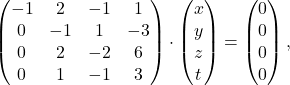 \[ \begin{pmatrix} -1&2&-1&1\\ 0&-1&1&-3\\ 0&2&-2&6\\0&1&-1&3\end{pmatrix}\cdot\begin{pmatrix} x\\y\\z\\t\end{pmatrix}=\begin{pmatrix} 0\\0\\0\\0\end{pmatrix}, \]