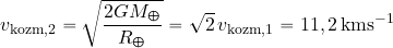 \begin{equation*} v_{\rm kozm, 2}= \sqrt{{2GM_\Earth}\over {R_\Earth}} = \sqrt{2} \, v_{\rm kozm, 1} = 11,2 \, {\rm kms^{-1}} \end{equation*}