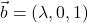 \vec{b}=(\lambda, 0,1)