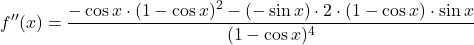 \[f''(x)&=\dfrac{-\cos x\cdot (1-\cos x)^2-(-\sin x)\cdot 2\cdot (1-\cos x)\cdot \sin x}{(1-\cos x)^4}\]