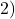 2)