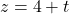 z=4+t