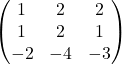 \begin{pmatrix} 1 & 2 & 2 \\ 1 & 2 & 1 \\ -2 & -4 & -3 \end{pmatrix}