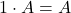 1\cdot A=A