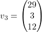 v_3= \begin{pmatrix} 29 \\ 3 \\ 12 \end{pmatrix}