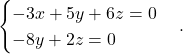 \begin{equation*} \begin{cases} -3x+5y + 6z= 0 \\ -8y+2z = 0 \end{cases}. \end{equation*}