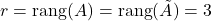 r=\rang (A)=\rang(\tilde A)=3