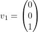 v_1= \begin{pmatrix} 0\\ 0\\ 1 \end{pmatrix}