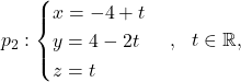 \[p_2: \begin{cases} x=-4+t\\ y=4-2t\\ z=t\end{cases}, \ \ t\in\mathbb{R},\]