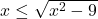 x\leq \sqrt{x^2-9}