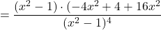 \[=\dfrac{(x^2-1)\cdot (-4x^2+4+16x^2}{(x^2-1)^4}\]