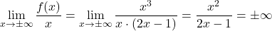 \displaystyle\lim_{x \to \pm\infty} \dfrac{f(x)}{x} = \lim_{x \to \pm\infty} \dfrac{x^3}{x\cdot (2x-1)} = \dfrac{x^2}{2x-1} =\pm\infty