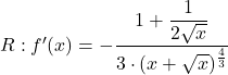 R: f'(x) = -\displaystyle\frac{1 + \displaystyle\frac{1}{2\sqrt{x}}}{3\cdot (x+\sqrt{x})^{\frac{4}{3}}}