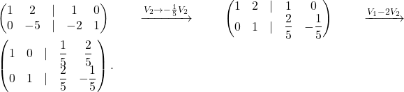 \begin{pmatrix} 1 & 2 &\lvert& 1&0\\ 0 & -5&\lvert& -2&1 \end{pmatrix}\xrightarrow{V_2\rightarrow -\frac{1}{5}V_2} \begin{pmatrix} 1 & 2 &\lvert& 1&0\\ 0 & 1&\lvert& \dfrac{2}{5}&-\dfrac{1}{5} \end{pmatrix}\xrightarrow{ V_1-2V_2} \begin{pmatrix} 1 & 0&\lvert& \dfrac{1}{5}&\dfrac{2}{5}\\ 0 & 1&\lvert& \dfrac{2}{5}&-\dfrac{1}{5} \end{pmatrix}.