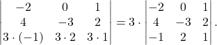 \[\begin{vmatrix} -2 & 0 & 1\\ 4 & -3 & 2\\ 3\cdot (-1) & 3\cdot2 & 3\cdot1 \end{vmatrix} = 3\cdot \begin{vmatrix} -2 & 0 & 1\\ 4 & -3 & 2\\ -1 & 2 & 1 \end{vmatrix}.\]