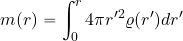 \begin{equation*} m( r)= \int_0^r 4\pi r'^2 \varrho( r') dr' \end{equation*}