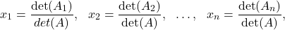 \[x_1 = \frac{\det(A_1)}{det(A)}, ~~ x_2 = \frac{\det(A_2)}{\det(A)},~~\ldots,~~ x_n = \frac{\det(A_n)}{\det(A)},\]