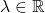 \lambda\in\mathbb{R}