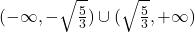 (-\infty, -\sqrt{\frac{5}{3}})\cup (\sqrt{\frac{5}{3}}, +\infty)