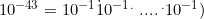 10^{-43} =10^{-1}\.10^{-1}^.\text{ ....}\,^.10^{-1})