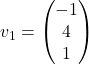 v_1=\begin{pmatrix} -1\\ 4\\ 1\end{pmatrix}
