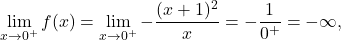 \[\lim_{x \to 0^+} f(x) &= \lim_{x \to 0^+} -\dfrac{(x+1)^2}{x}=-\dfrac{1}{0^+}=-\infty,\]